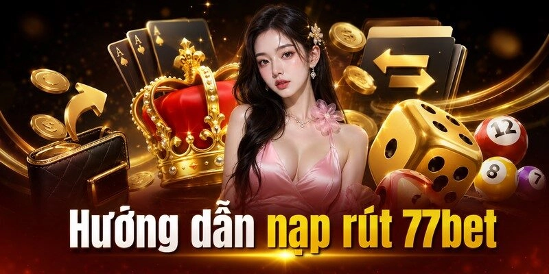 Hướng dẫn nạp rút 77bet